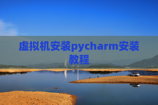 虚拟机安装pycharm安装教程